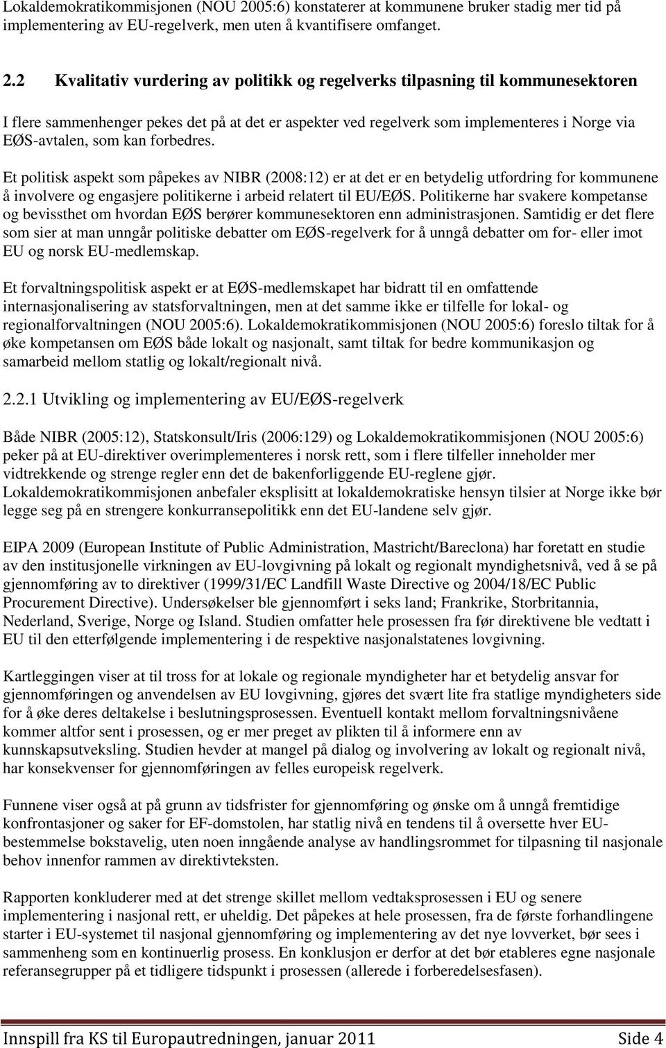 2 Kvalitativ vurdering av politikk og regelverks tilpasning til kommunesektoren I flere sammenhenger pekes det på at det er aspekter ved regelverk som implementeres i Norge via EØS-avtalen, som kan