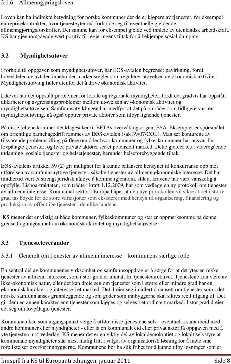 3.2 Myndighetsutøver I forhold til oppgaven som myndighetsutøver, har EØS-avtalen begrenset påvirkning, fordi hoveddelen av avtalen inneholder markedsregler som regulerer utøvelsen av økonomisk