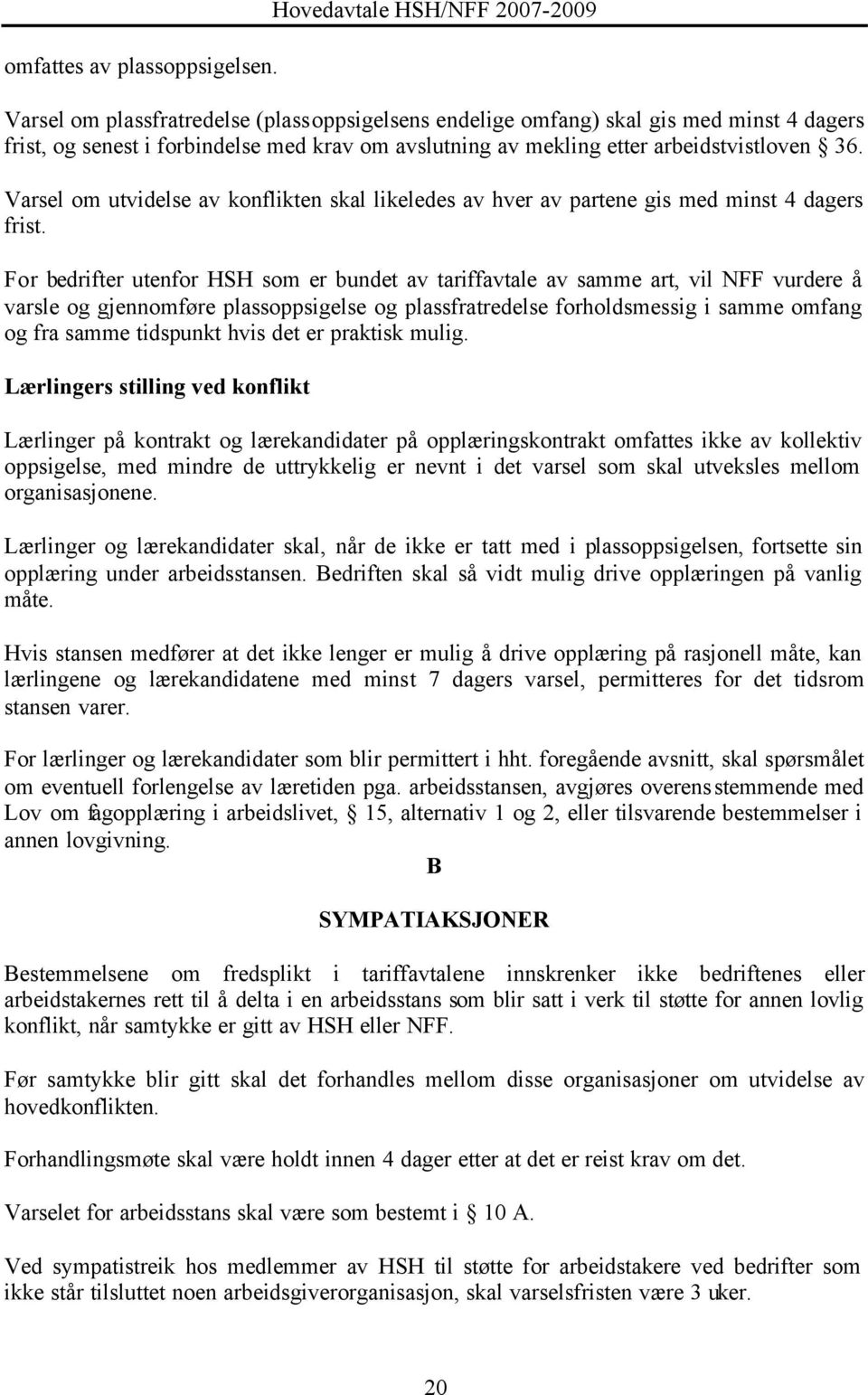 arbeidstvistloven 36. Varsel om utvidelse av konflikten skal likeledes av hver av partene gis med minst 4 dagers frist.