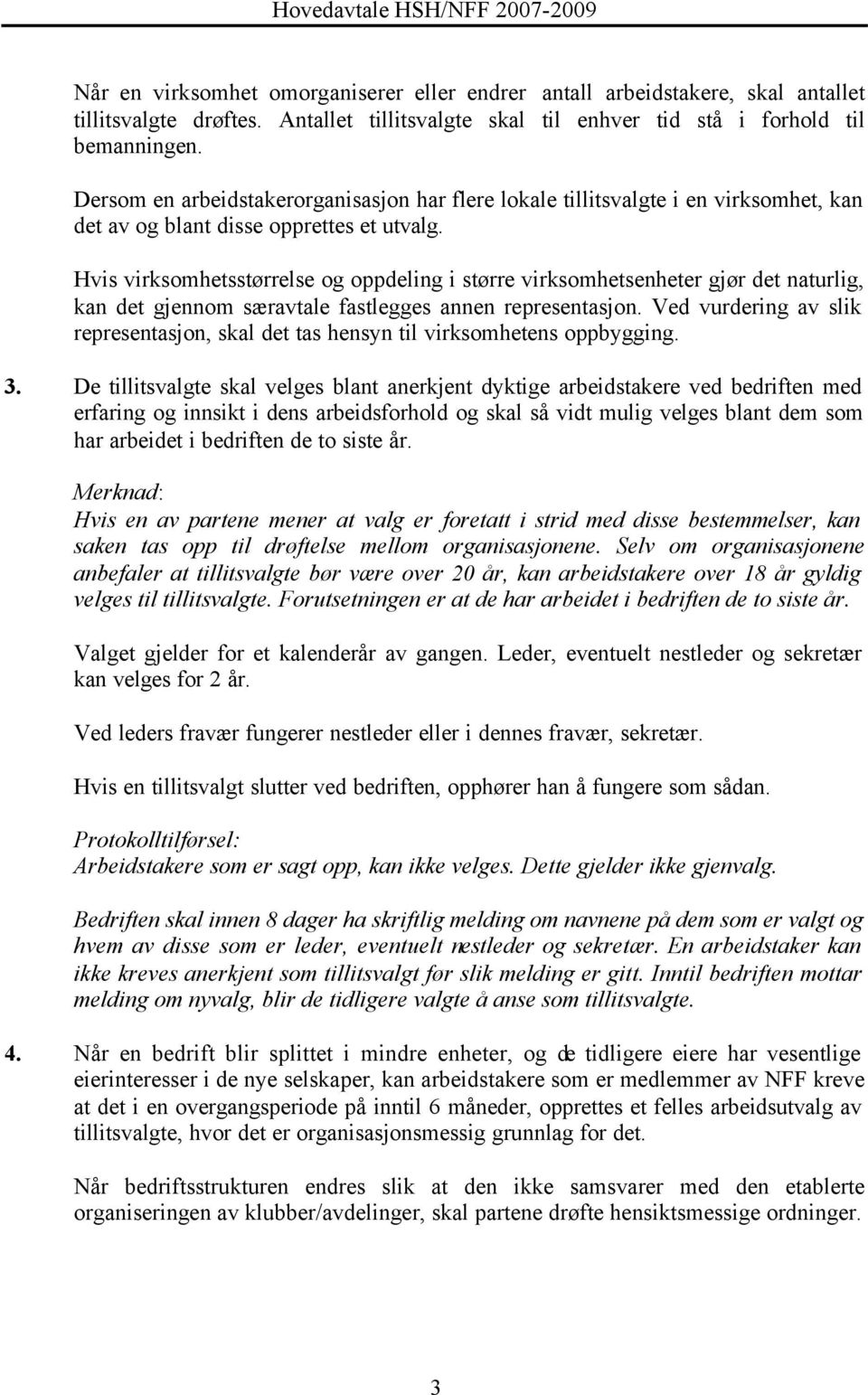 Hvis virksomhetsstørrelse og oppdeling i større virksomhetsenheter gjør det naturlig, kan det gjennom særavtale fastlegges annen representasjon.