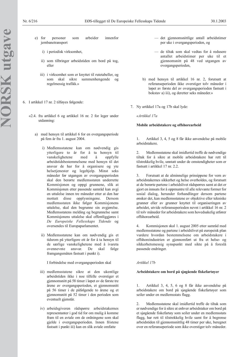 2 for leger under utdanning: a) med hensyn til artikkel 6 for en overgangsperiode på fem år fra 1. august 2004.