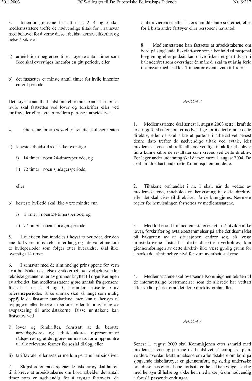 timer som ikke skal overstiges innenfor en gitt periode, eller ombordværendes eller lastens umiddelbare sikkerhet, eller for å bistå andre fartøyer eller personer i havsnød. 8.