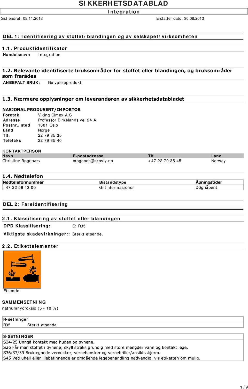 Nærmere opplysninger om leverandøren av sikkerhetsdatabladet NASJONAL PRODUSENT/IMPORTØR Foretak Viking Cimex A.S Adresse Professor Birkelands vei 24 A Postnr./sted 1081 Oslo Land Norge Tlf.