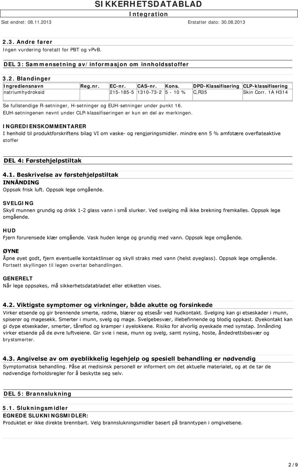 EUH-setningenen nevnt under CLP-klassifiseringen er kun en del av merkingen. INGREDIENSKOMMENTARER I henhold til produktforskriftens bilag VI om vaske og rengjøringsmidler.