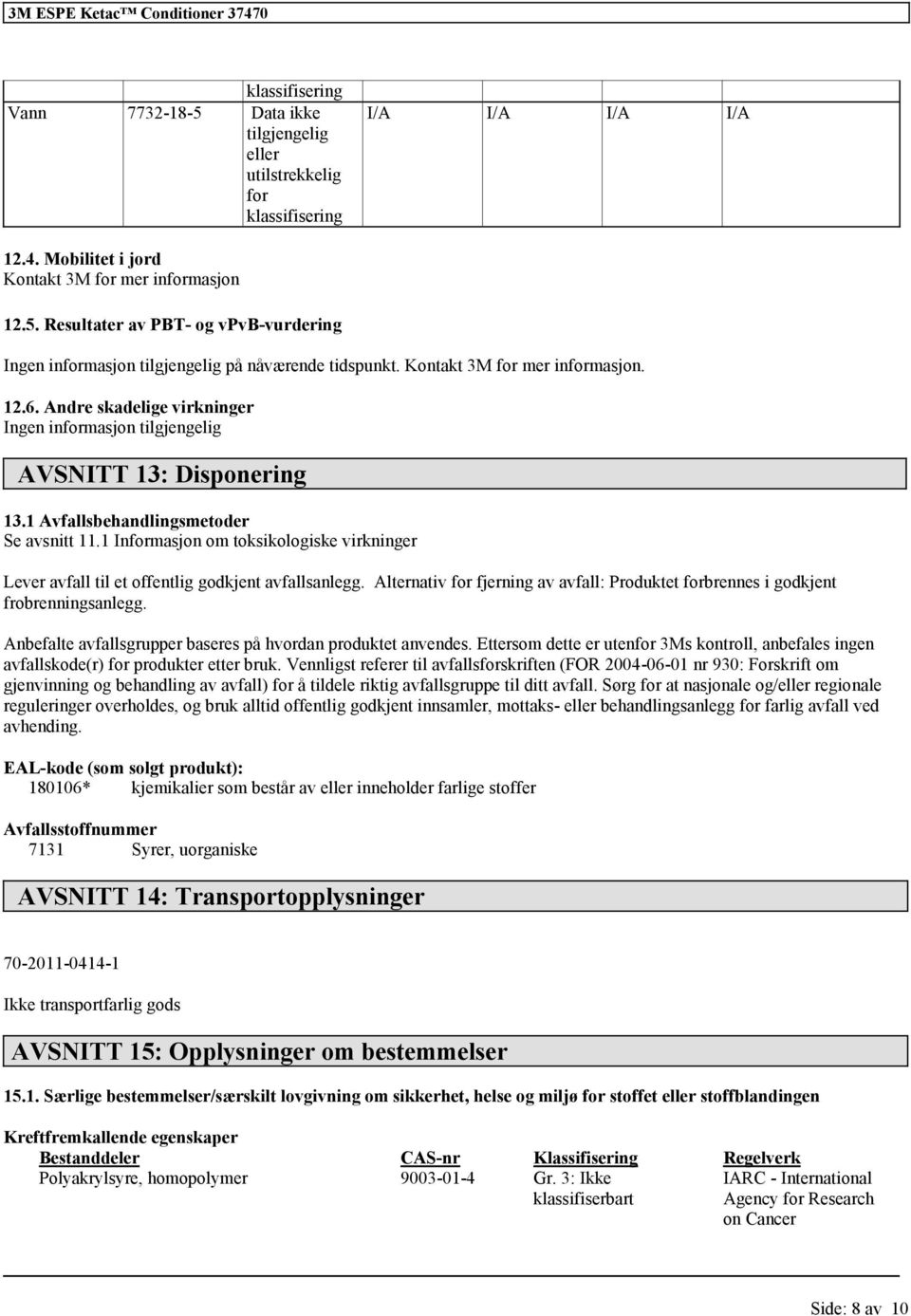 1 Informasjon om toksikologiske virkninger Lever avfall til et offentlig godkjent avfallsanlegg. Alternativ for fjerning av avfall: Produktet forbrennes i godkjent frobrenningsanlegg.