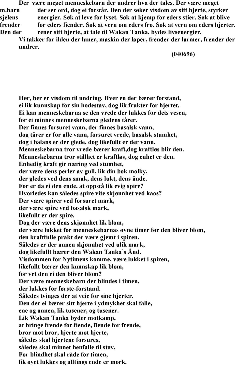 Vi takker for ilden der luner, maskin der løper, frender der larmer, frender der undrer. (040696) Hør, her er visdom til undring.