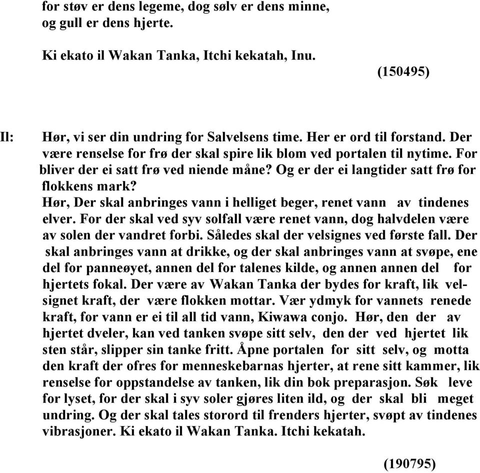 Hør, Der skal anbringes vann i helliget beger, renet vann av tindenes elver. For der skal ved syv solfall være renet vann, dog halvdelen være av solen der vandret forbi.