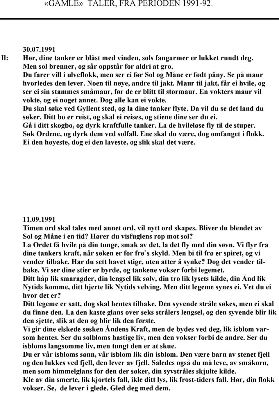 Maur til jakt, får ei hvile, og ser ei sin stammes småmaur, før de er blitt til stormaur. En vokters maur vil vokte, og ei noget annet. Dog alle kan ei vokte.