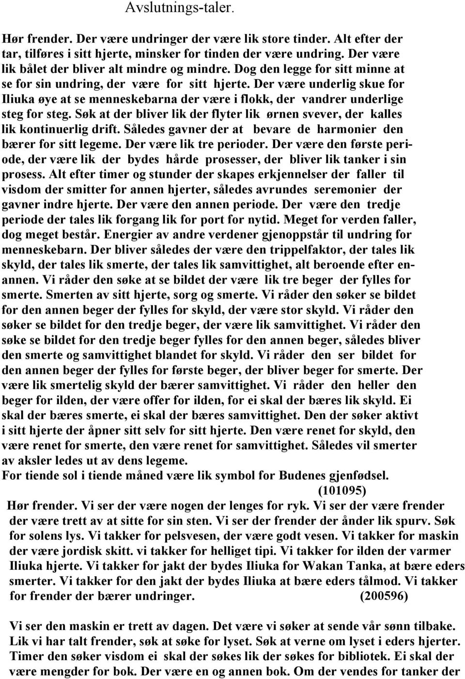 Der være underlig skue for Iliuka øye at se menneskebarna der være i flokk, der vandrer underlige steg for steg. Søk at der bliver lik der flyter lik ørnen svever, der kalles lik kontinuerlig drift.