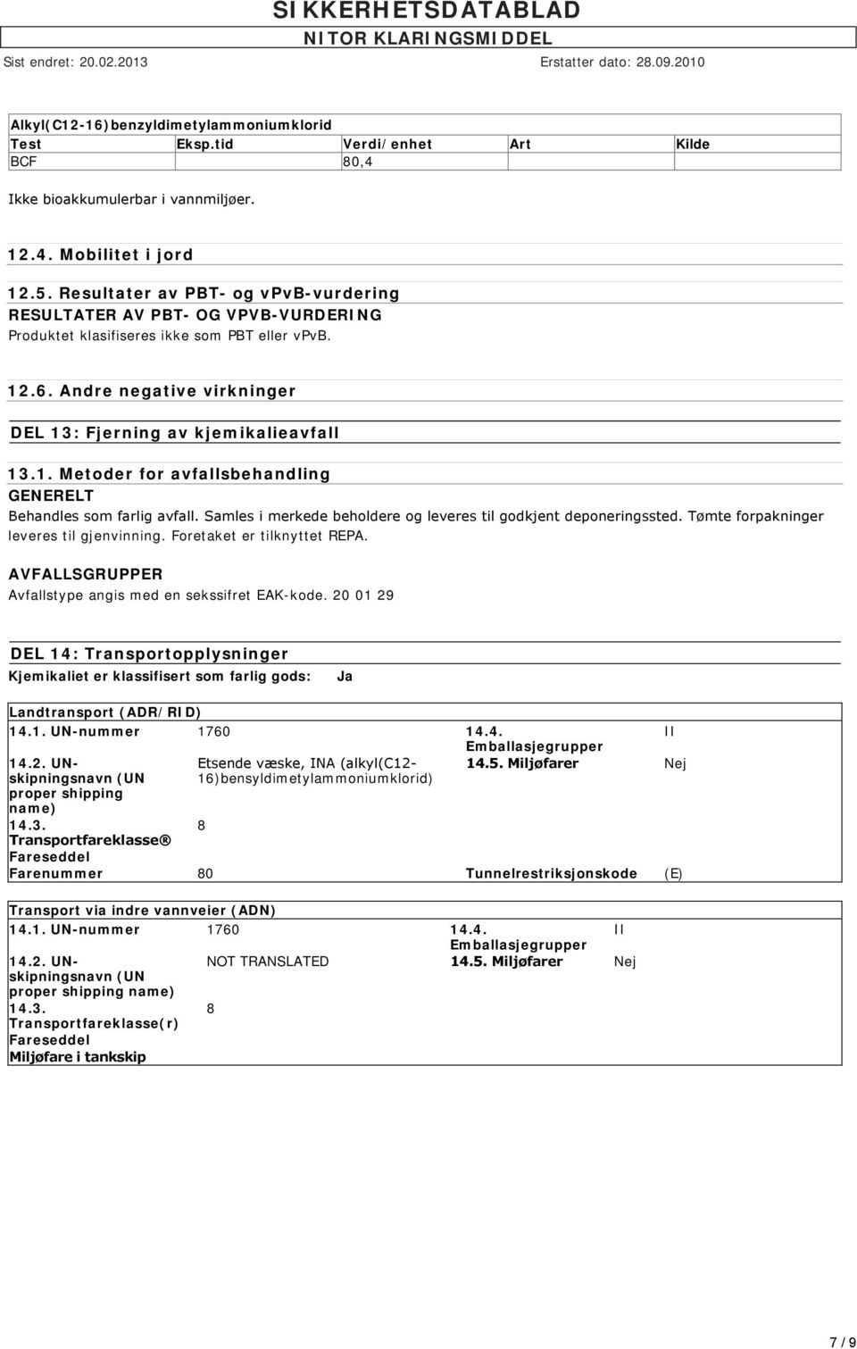 Samles i merkede beholdere og leveres til godkjent deponeringssted. Tømte forpakninger leveres til gjenvinning. Foretaket er tilknyttet REPA.