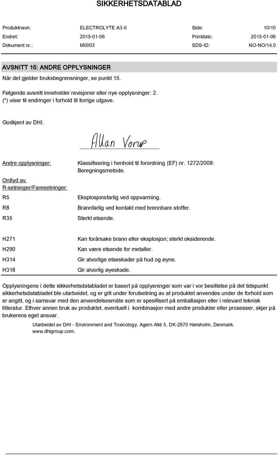 Ordlyd av R-setninger/Faresetninger: R5 R8 R35 Eksplosjonsfarlig ved oppvarming. Brannfarlig ved kontakt med brennbare stoffer. Sterkt etsende.