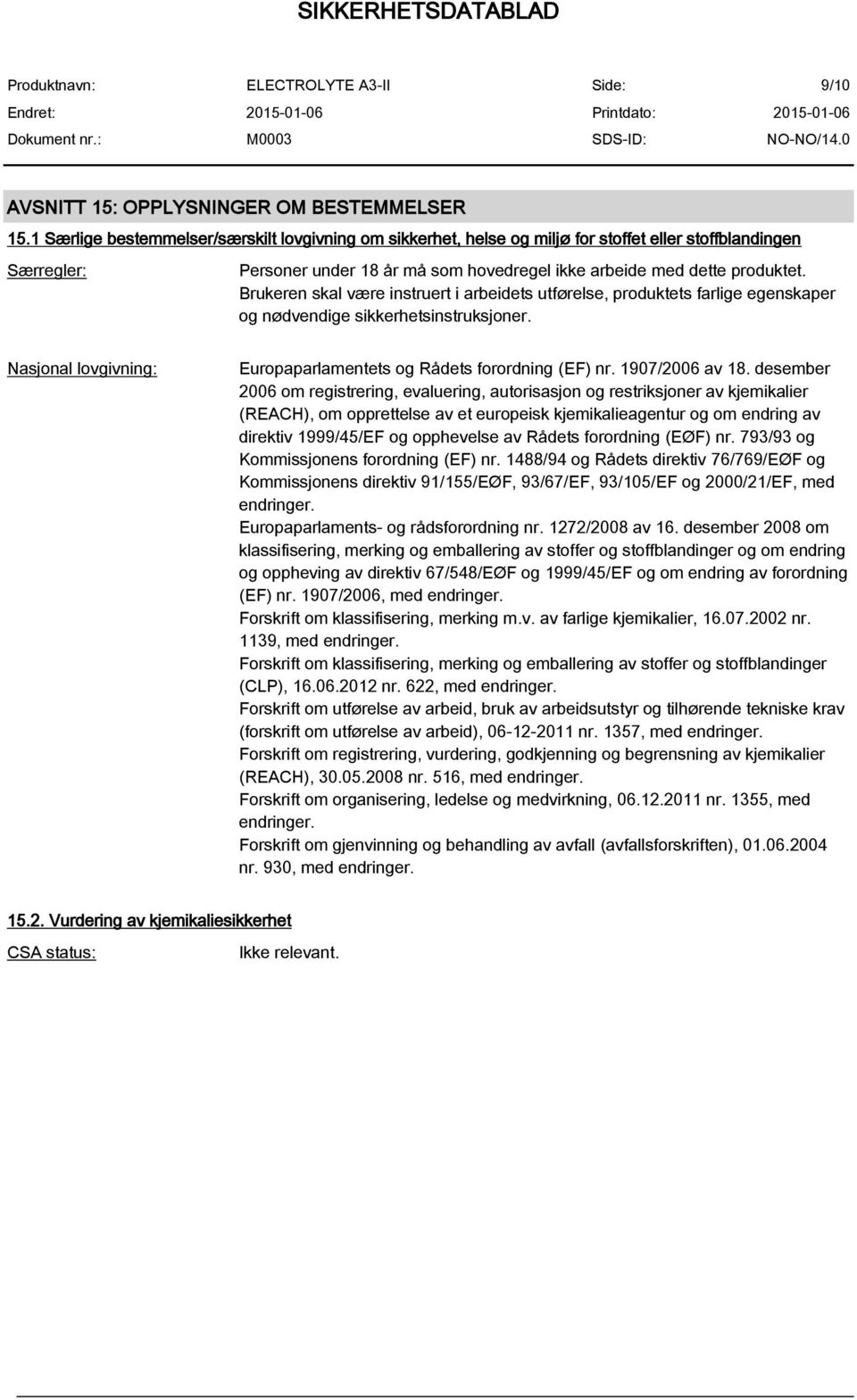 Brukeren skal være instruert i arbeidets utførelse, produktets farlige egenskaper og nødvendige sikkerhetsinstruksjoner. Nasjonal lovgivning: Europaparlamentets og Rådets forordning (EF) nr.