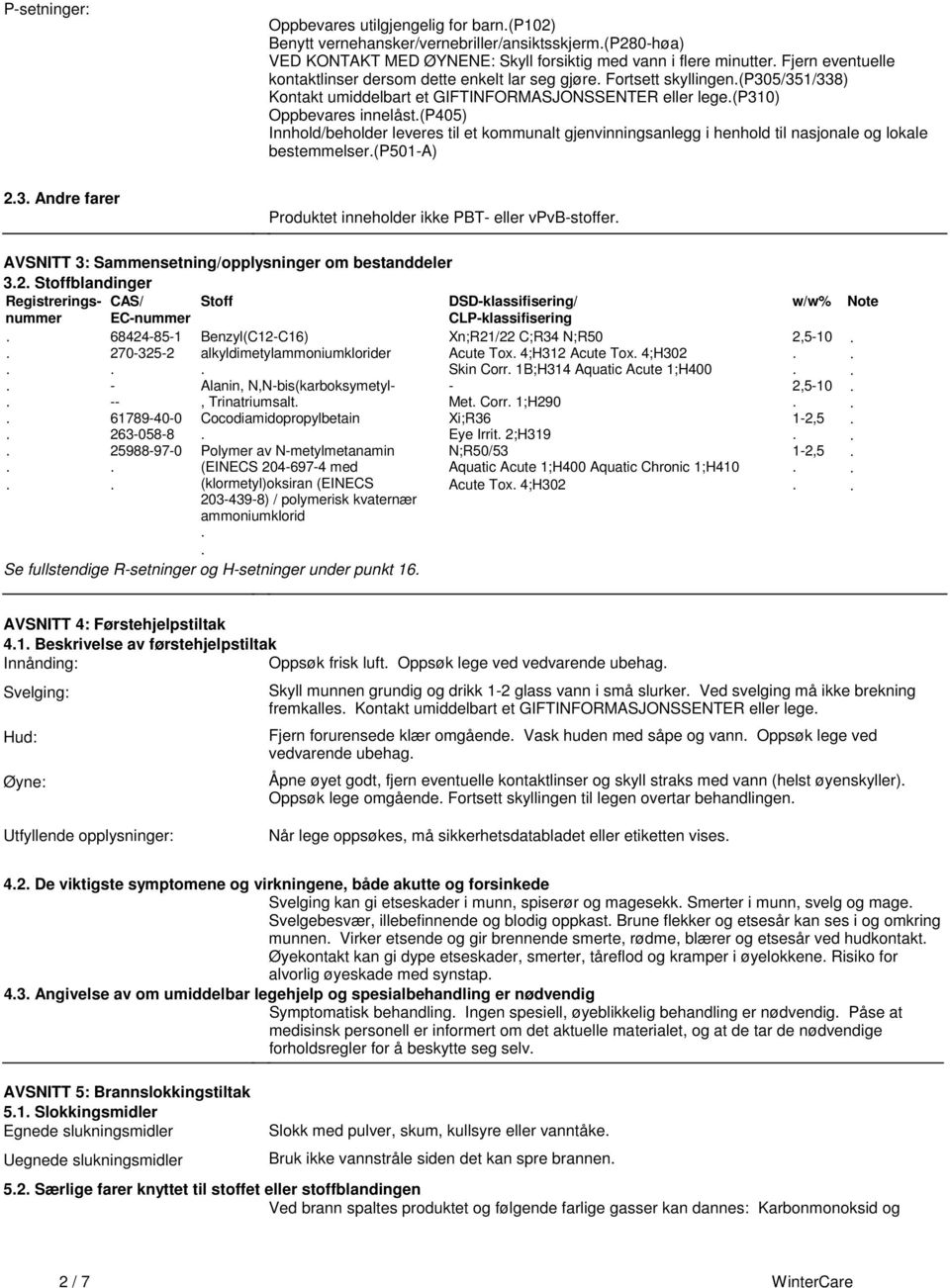 et kommunalt gjenvinningsanlegg i henhold til nasjonale og lokale bestemmelser(p501-a) 23 Andre farer Produktet inneholder ikke PBT- eller vpvb-stoffer AVSNITT 3: Sammensetning/opplysninger om