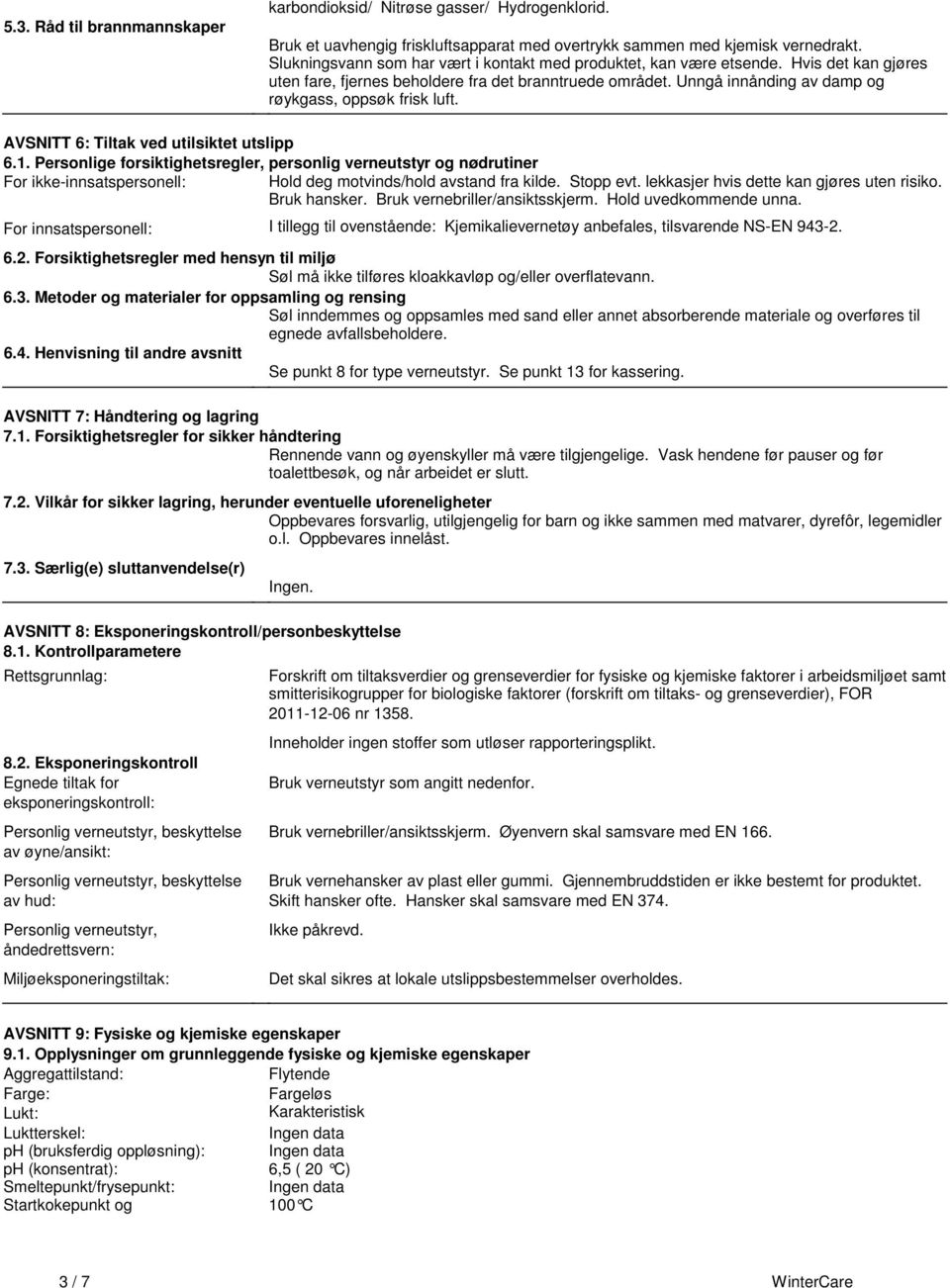 utslipp 61 Personlige forsiktighetsregler, personlig verneutstyr og nødrutiner For ikke-innsatspersonell: Hold deg motvinds/hold avstand fra kilde Stopp evt lekkasjer hvis dette kan gjøres uten