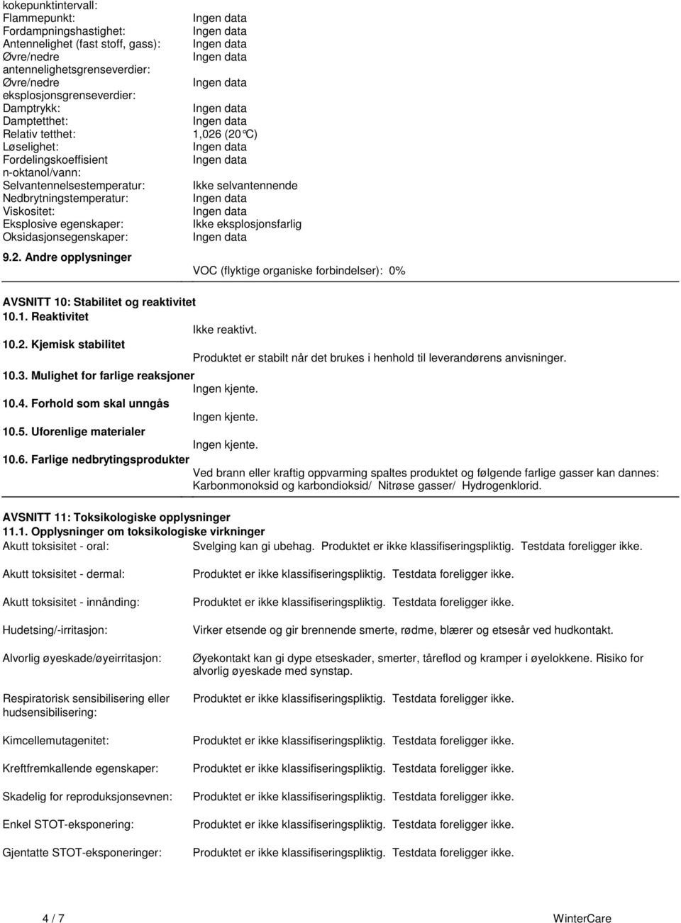 C) Ikke selvantennende Ikke eksplosjonsfarlig VOC (flyktige organiske forbindelser): 0% AVSNITT 10: Stabilitet og reaktivitet 101 Reaktivitet Ikke reaktivt 102 Kjemisk stabilitet Produktet er stabilt