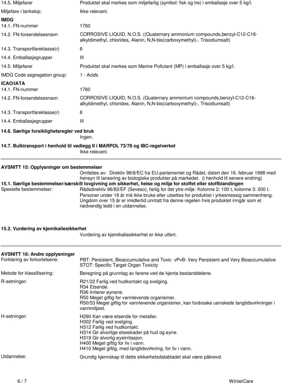 Miljøfarer Produktet skal merkes som Marine Pollutant (MP) i emballasje over 5 kg/l IMDG Code segregation group: 1 - Acids ICAO/IATA 141 FN-nummer 1760 142 FN-forsendelsesnavn CORROSIVE LIQUID, NOS