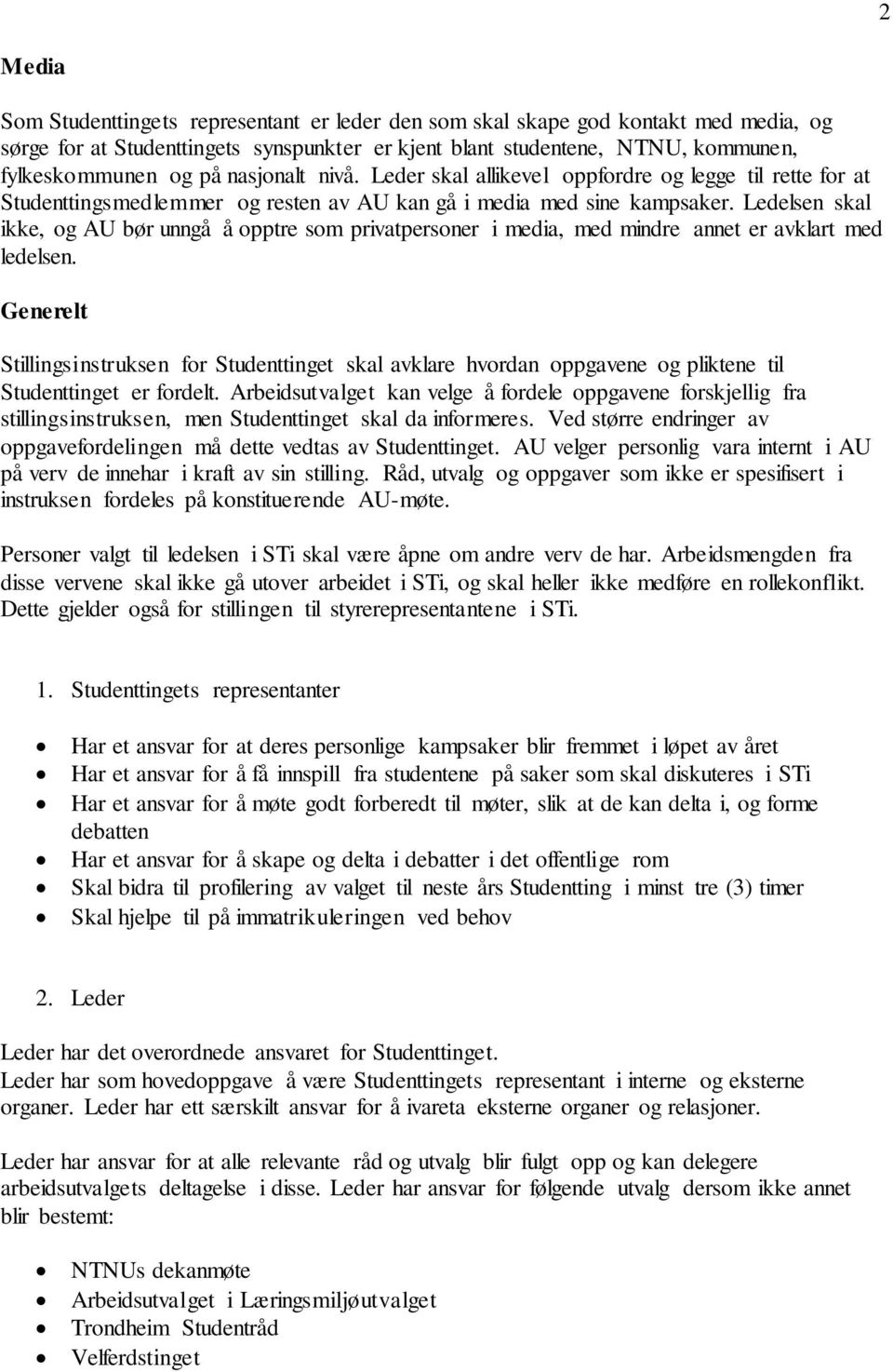 Ledelsen skal ikke, og AU bør unngå å opptre som privatpersoner i media, med mindre annet er avklart med ledelsen.