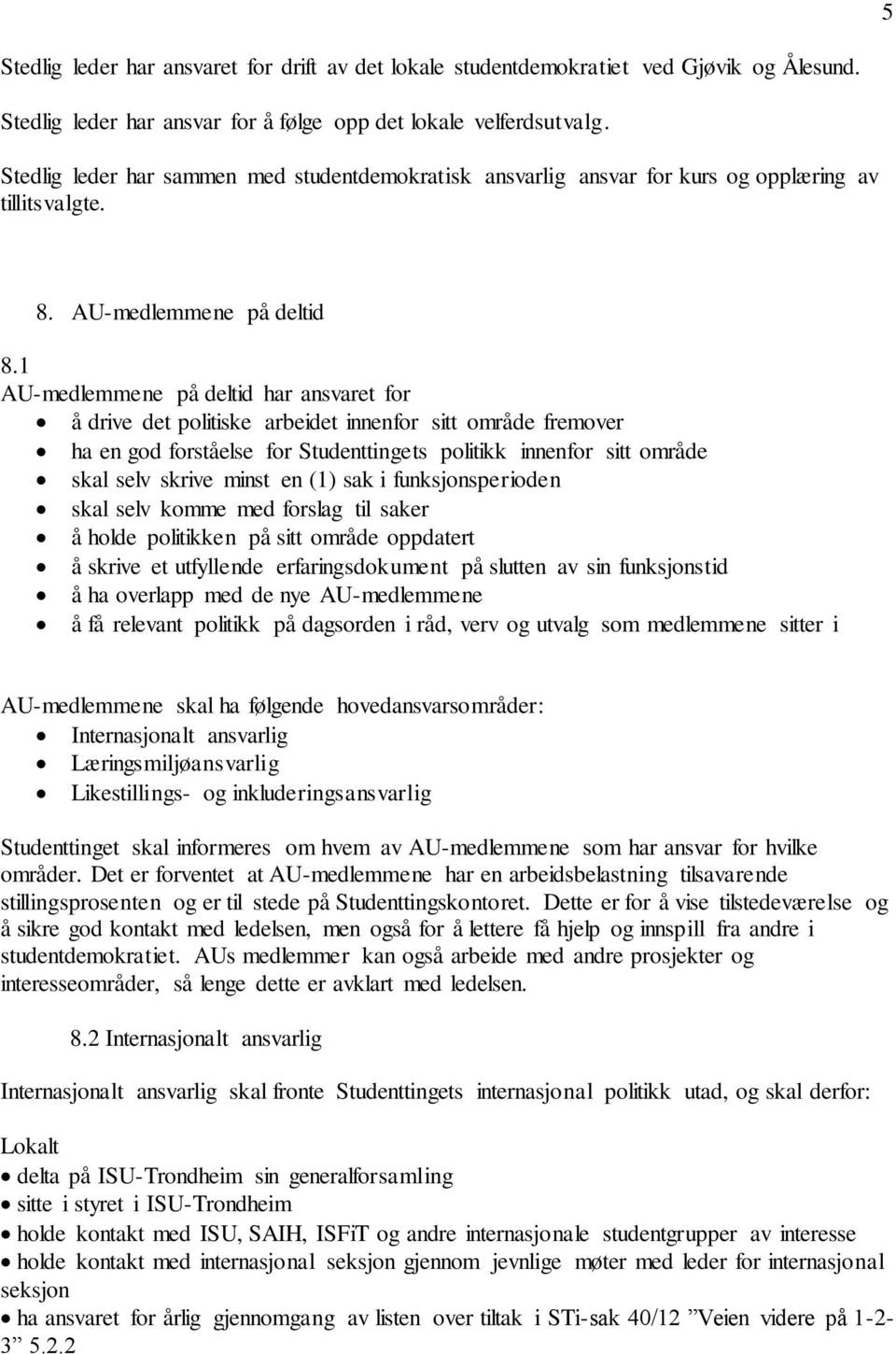 1 AU-medlemmene på deltid har ansvaret for å drive det politiske arbeidet innenfor sitt område fremover ha en god forståelse for Studenttingets politikk innenfor sitt område skal selv skrive minst en