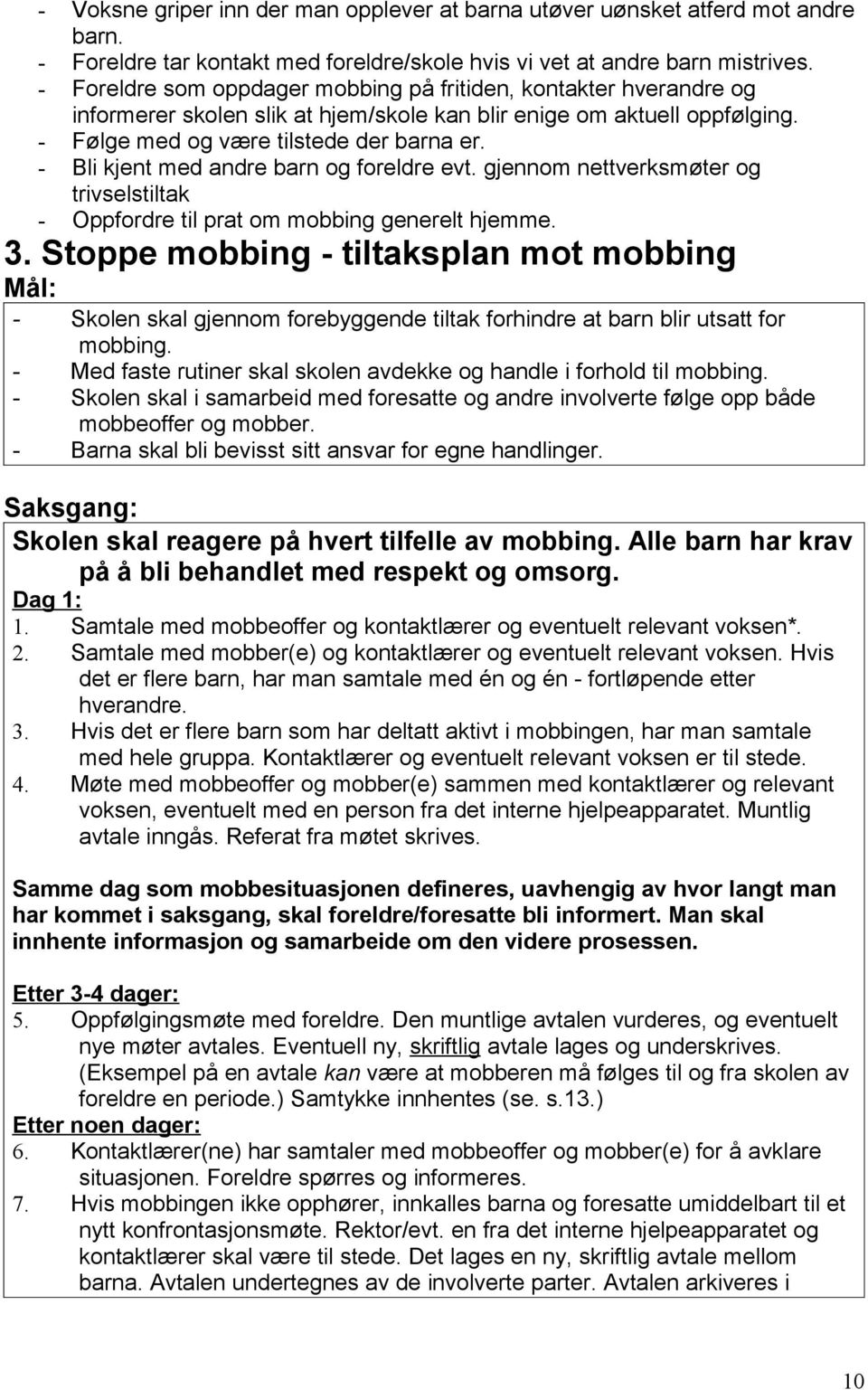 - Bli kjent med andre barn og foreldre evt. gjennom nettverksmøter og trivselstiltak - Oppfordre til prat om mobbing generelt hjemme. 3.