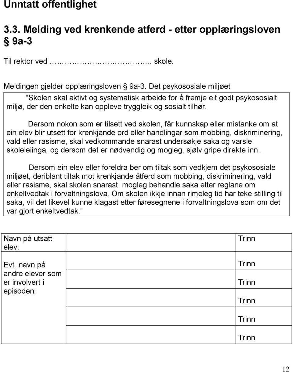 Dersom nokon som er tilsett ved skolen, får kunnskap eller mistanke om at ein elev blir utsett for krenkjande ord eller handlingar som mobbing, diskriminering, vald eller rasisme, skal vedkommande