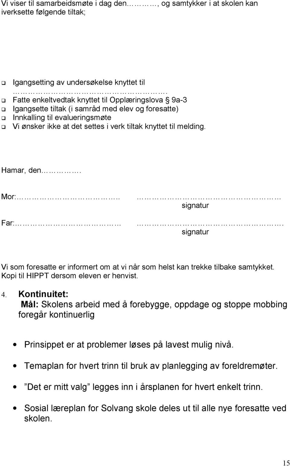 Hamar, den. Mor:.. Far: signatur. signatur Vi som foresatte er informert om at vi når som helst kan trekke tilbake samtykket. Kopi til HIPPT dersom eleven er henvist. 4.