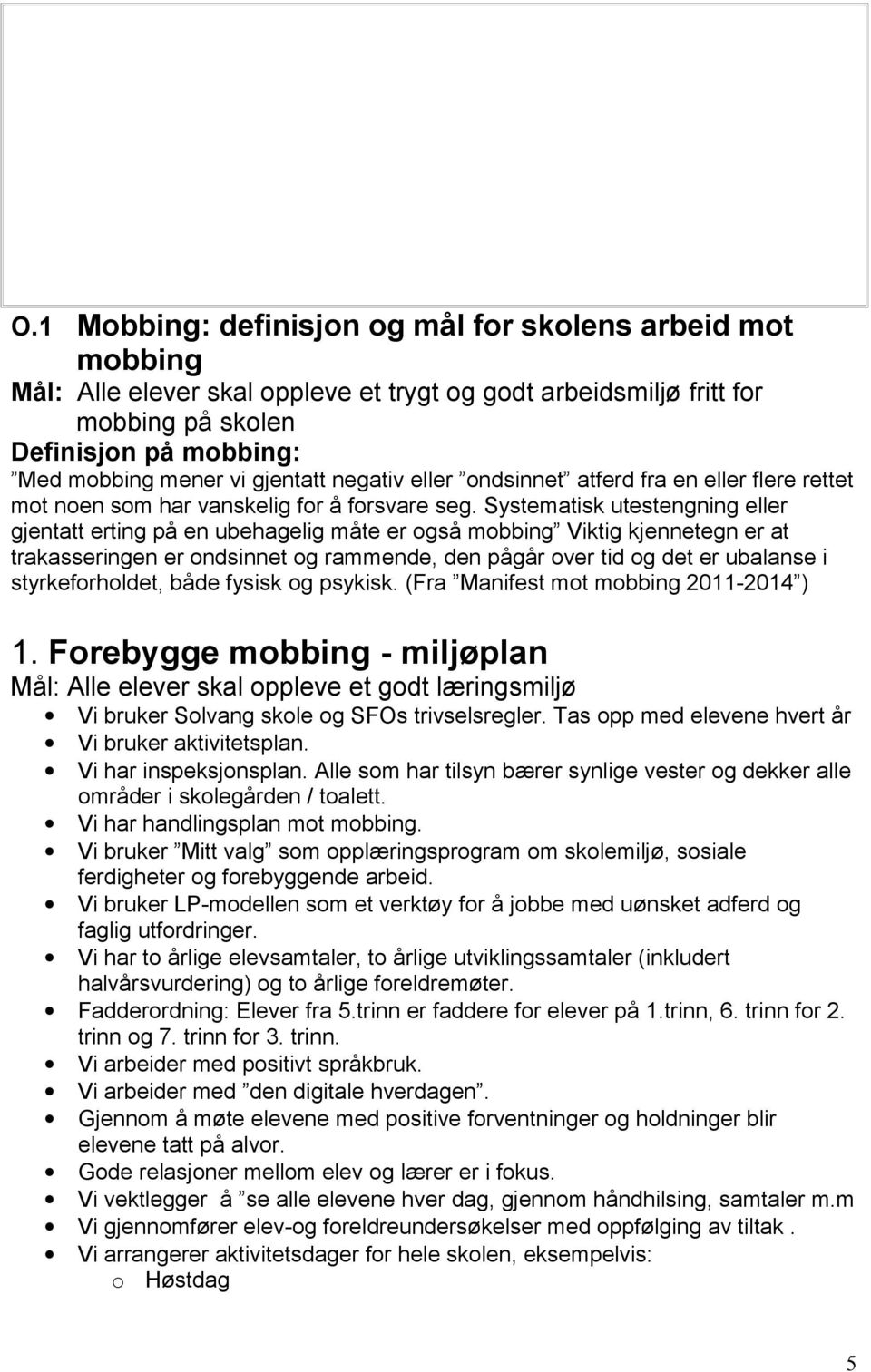 Systematisk utestengning eller gjentatt erting på en ubehagelig måte er også mobbing Viktig kjennetegn er at trakasseringen er ondsinnet og rammende, den pågår over tid og det er ubalanse i