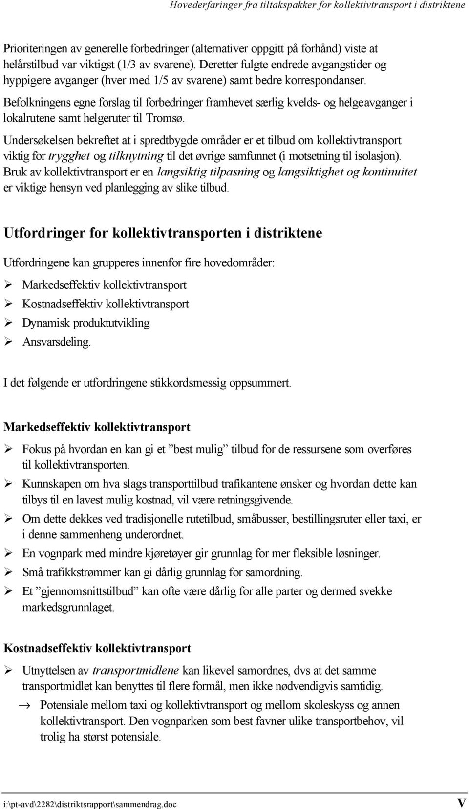 Befolkningens egne forslag til forbedringer framhevet særlig kvelds- og helgeavganger i lokalrutene samt helgeruter til Tromsø.