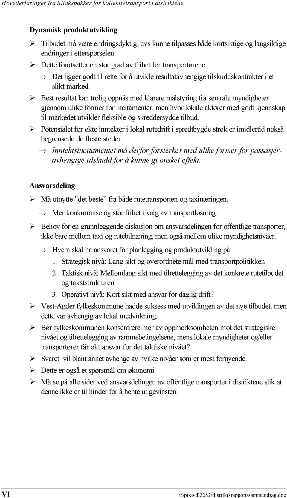 Best resultat kan trolig oppnås med klarere målstyring fra sentrale myndigheter gjennom ulike former for incitamenter, men hvor lokale aktører med godt kjennskap til markedet utvikler fleksible og