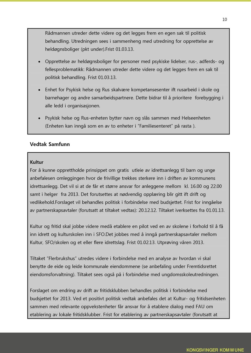 13. Enhet for Psykisk helse og Rus skalvære kompetansesenter ift rusarbeid i skole og barnehager og andre samarbeidspartnere. Dette bidrar til å prioritere forebygging i alle ledd i organisasjonen.