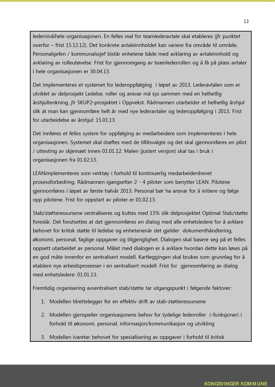 Frist for gjennomgang av teamlederrollen og å få på plass avtaler i hele organisasjonen er 30.04.13. Det implementeres et systemet for lederoppfølging i løpet av 2013.