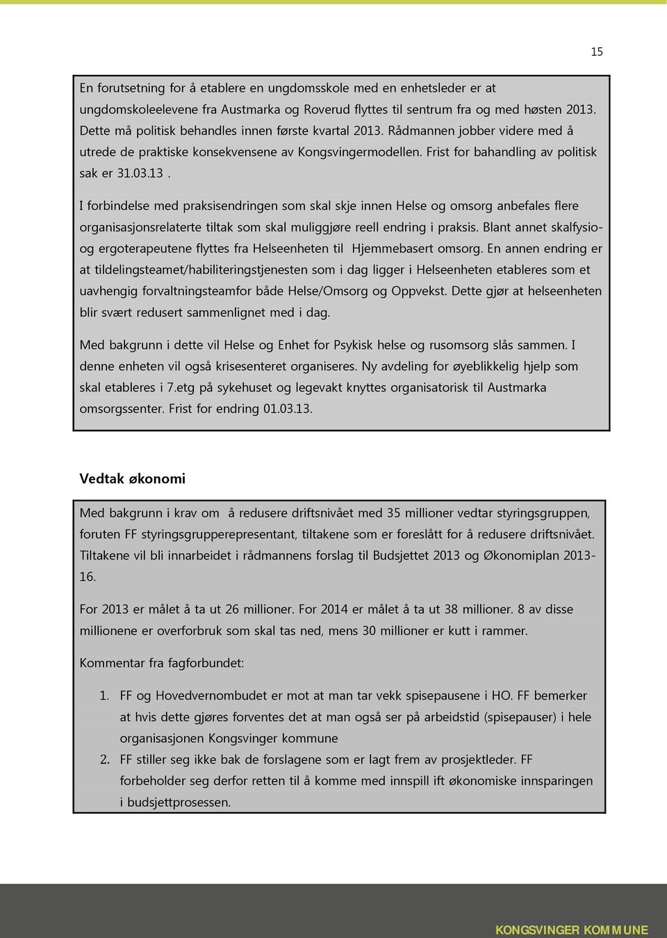 Rådmannen jobber videre med å utrede de praktiske konsekvensene av Kongsvingermodellen. Frist for bahandling av politisk sak er 31.03.13.