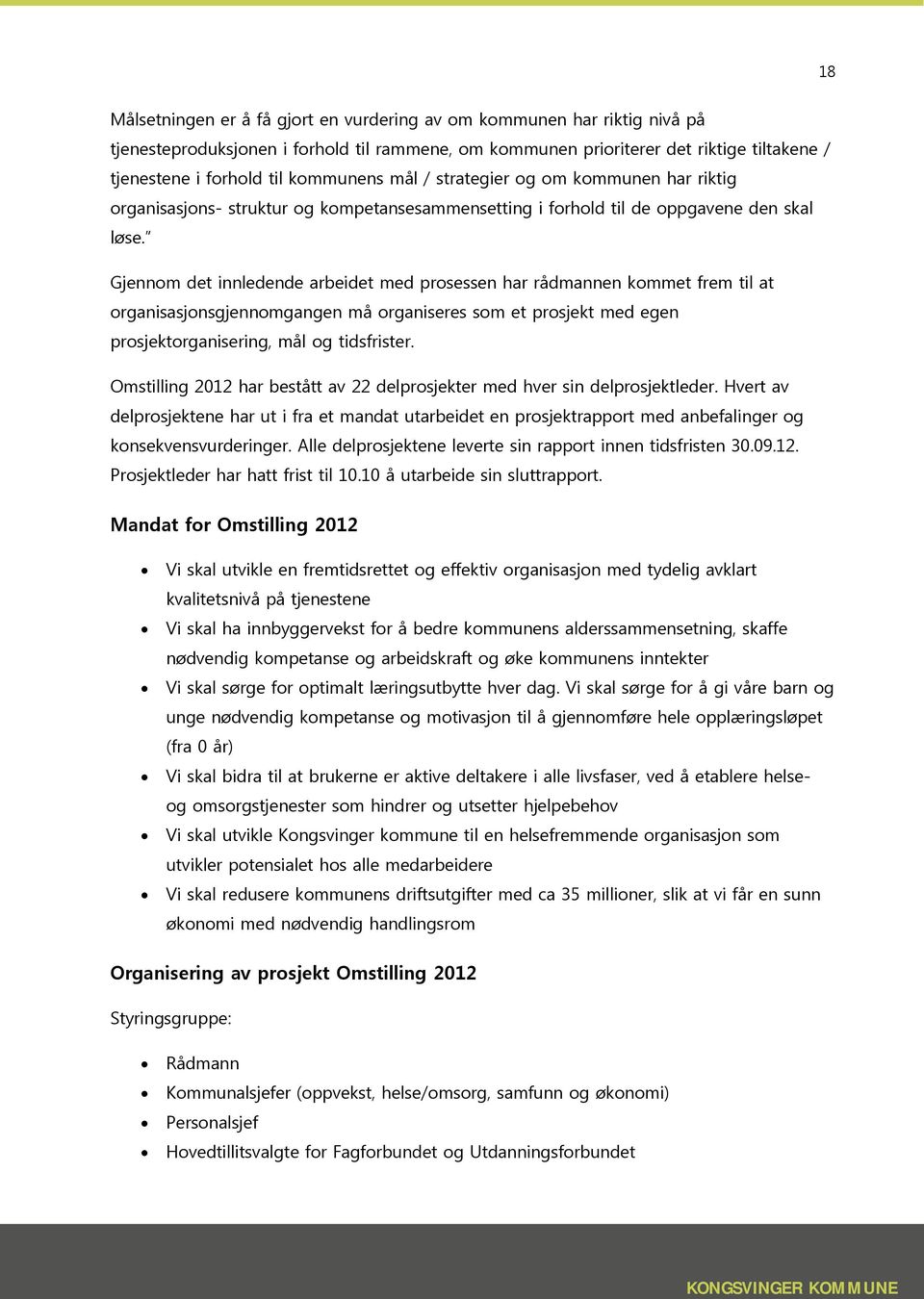 Gjennom det innledende arbeidet med prosessen har rådmannen kommet frem til at organisasjonsgjennomgangen må organiseres som et prosjekt med egen prosjektorganisering, mål og tidsfrister.