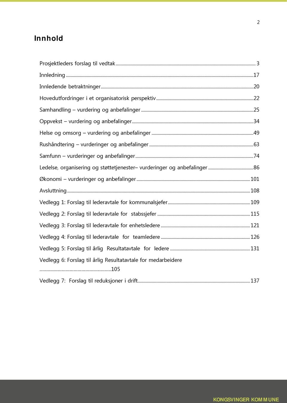 .. 74 Ledelse, organisering og støttetjenester vurderinger og anbefalinger... 86 Økonomi vurderinger og anbefalinger... 101 Avsluttning... 108 Vedlegg 1: Forslag til lederavtale for kommunalsjefer.