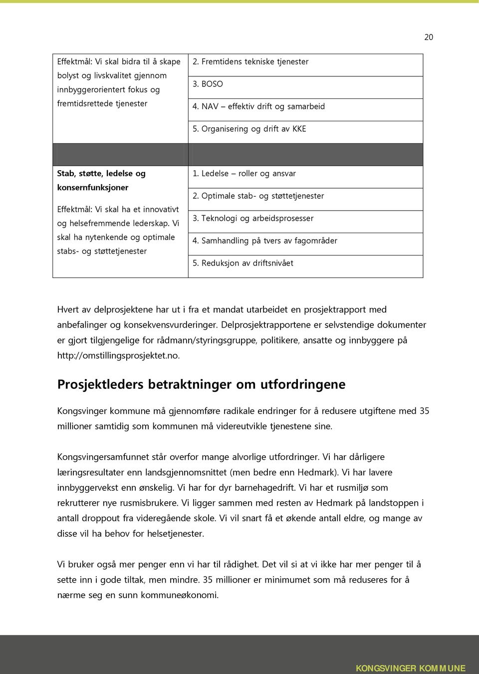 Vi skal ha nytenkende og optimale stabs- og støttetjenester 1. Ledelse roller og ansvar 2. Optimale stab- og støttetjenester 3. Teknologi og arbeidsprosesser 4. Samhandling på tvers av fagområder 5.