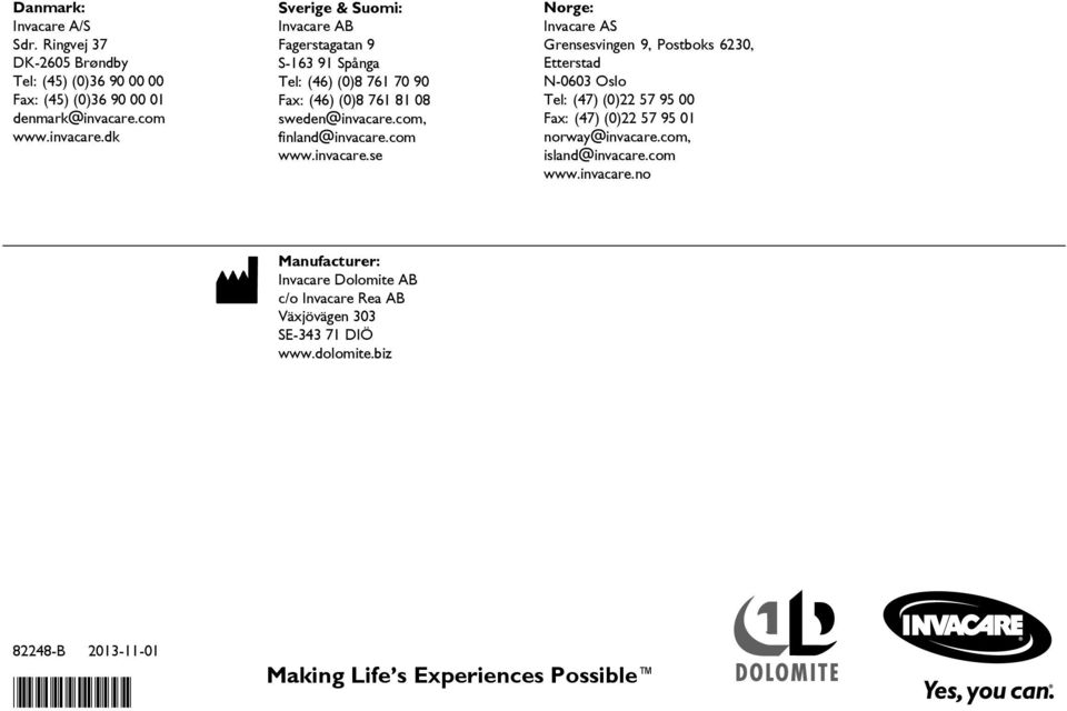 com, finland@invacare.com www.invacare.se Norge: Invacare AS Grensesvingen 9, Postboks 6230, Etterstad N-0603 Oslo Tel: (47) (0)22 57 95 00 Fax: (47) (0)22 57 95 01 norway@invacare.