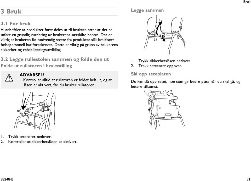 2 Legge rullestolen sammen og folde den ut Folde ut rullatoren i bruksstilling ADVARSEL! Kontroller alltid at rullatoren er foldet helt ut, og at låsen er aktivert, før du bruker rullatoren.