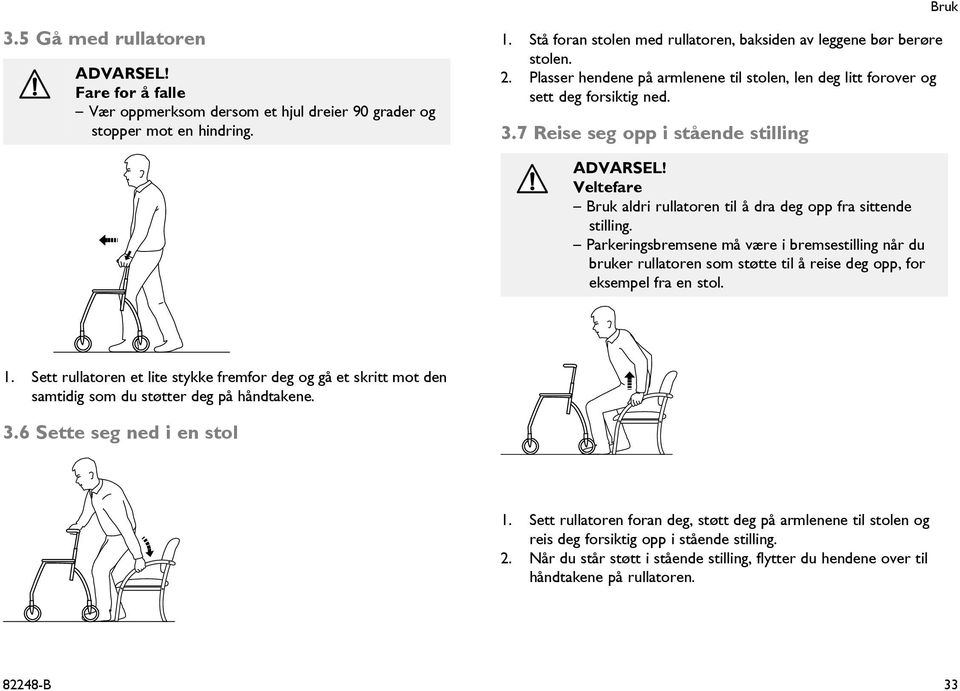 7 Reise seg opp i stående stilling ADVARSEL! Veltefare Bruk aldri rullatoren til å dra deg opp fra sittende stilling.