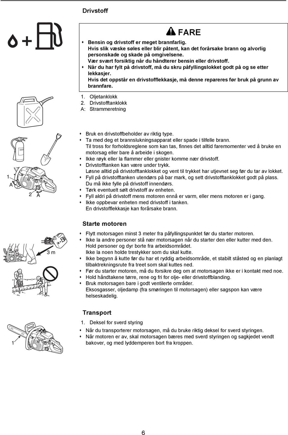 Hvis det oppstår en drivstofflekkasje, må denne repareres før bruk på grunn av brannfare. 1. Oljetanklokk 2. Drivstofftanklokk A: Strammeretning Bruk en drivstoffbeholder av riktig type.