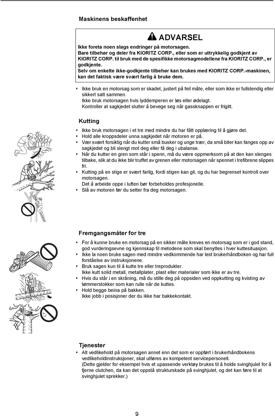 -maskinen, kan det faktisk være svært farlig å bruke dem. Ikke bruk en motorsag som er skadet, justert på feil måte, eller som ikke er fullstendig eller sikkert satt sammen.