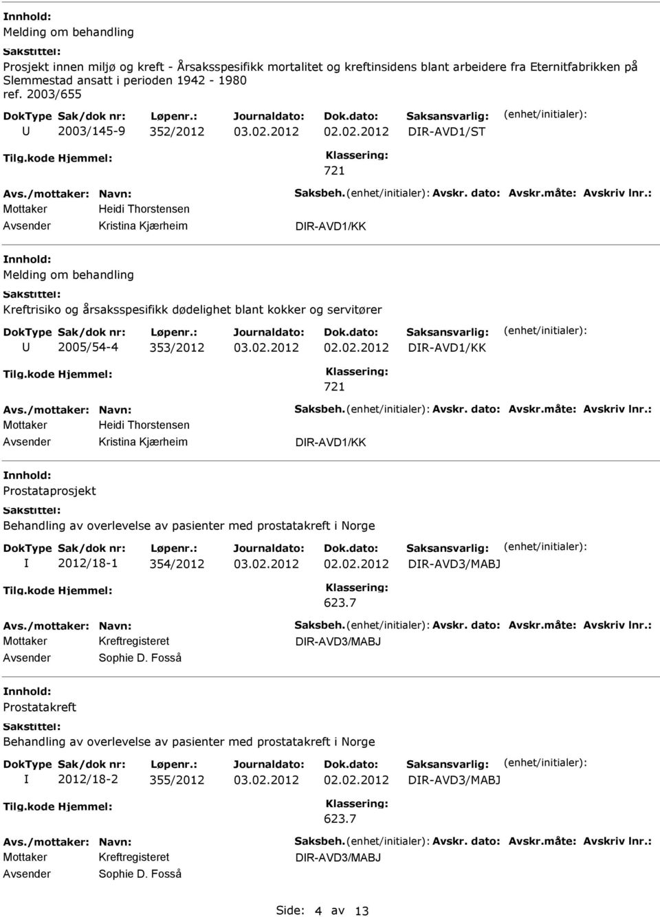 2005/54-4 353/2012 DR-AVD1/KK Mottaker Heidi Thorstensen Kristina Kjærheim DR-AVD1/KK Prostataprosjekt Behandling av overlevelse av pasienter med prostatakreft i Norge 2012/18-1 354/2012