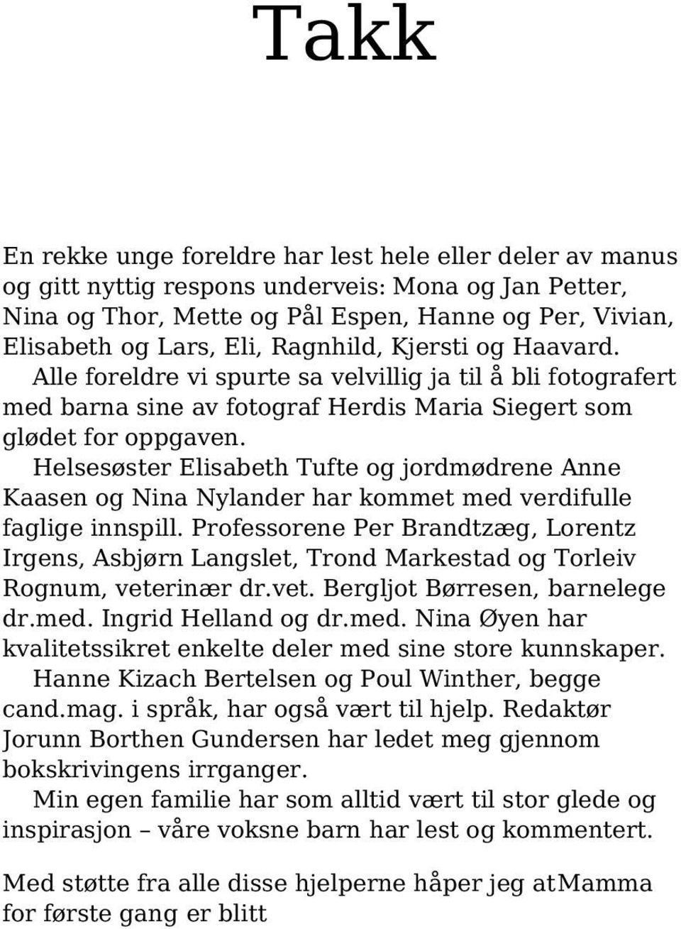 Helsesøster Elisabeth Tufte og jordmødrene Anne Kaasen og Nina Nylander har kommet med verdifulle faglige innspill.