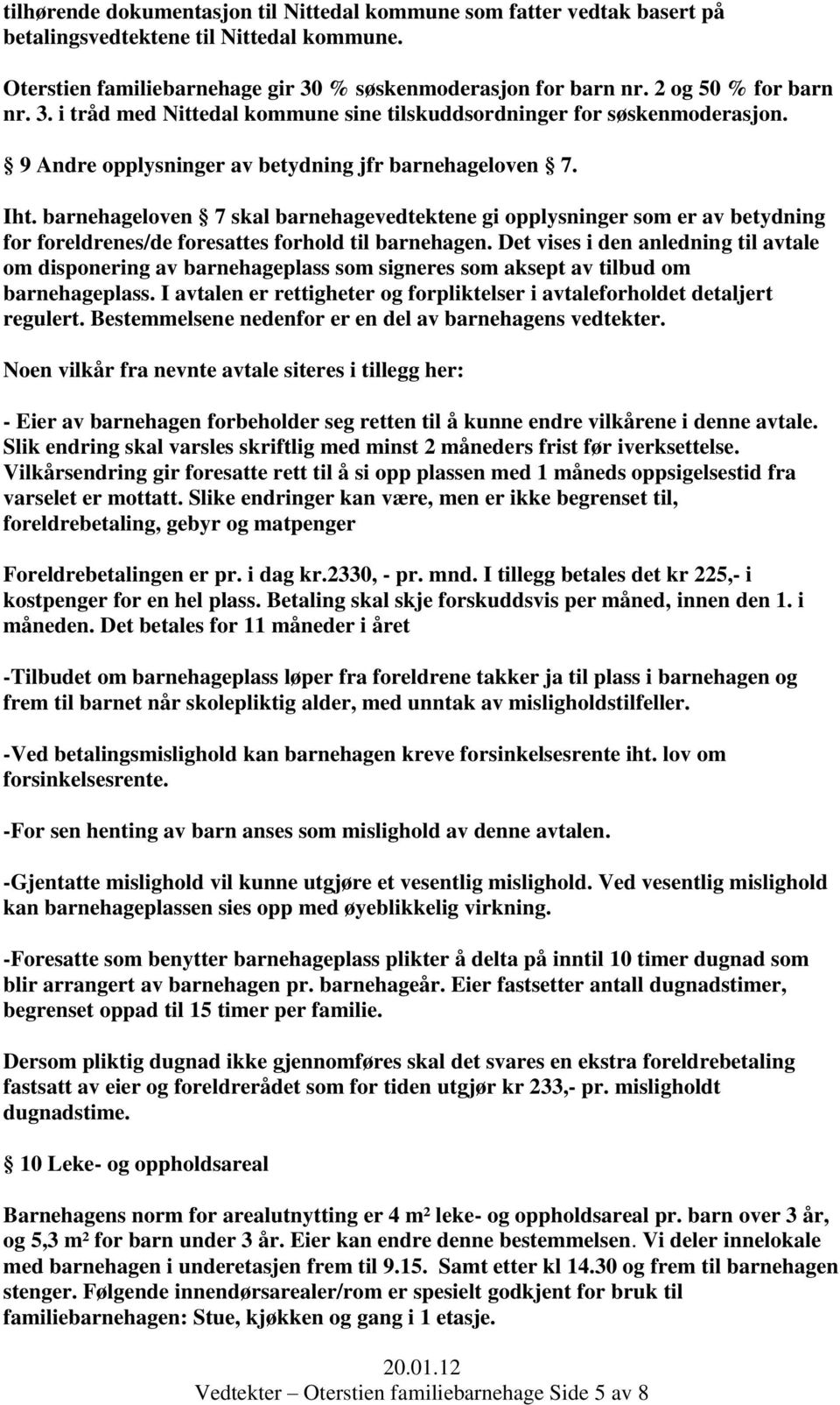 barnehageloven 7 skal barnehagevedtektene gi opplysninger som er av betydning for foreldrenes/de foresattes forhold til barnehagen.