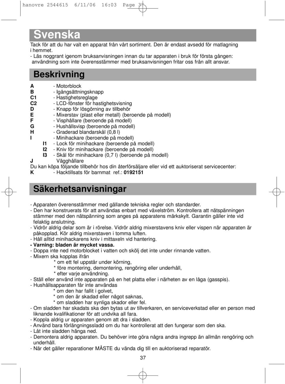 Beskrivning A - Motorblock B - Igångsättningsknapp C1 - Hastighetsreglage C2 - LCD-fönster för hastighetsvisning D - Knapp för lösgörning av tillbehör E - Mixerstav (plast eller metall) (beroende på