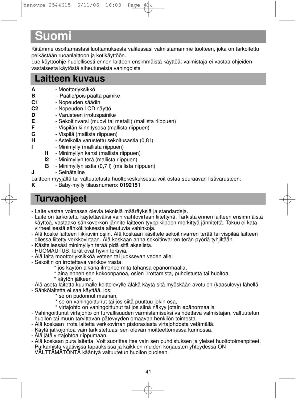 päältä painike C1 - Nopeuden säädin C2 - Nopeuden LCD näyttö D - Varusteen irrotuspainike E - Sekoitinvarsi (muovi tai metalli) (mallista riippuen) F - Vispilän kiinnitysosa (mallista riippuen) G -