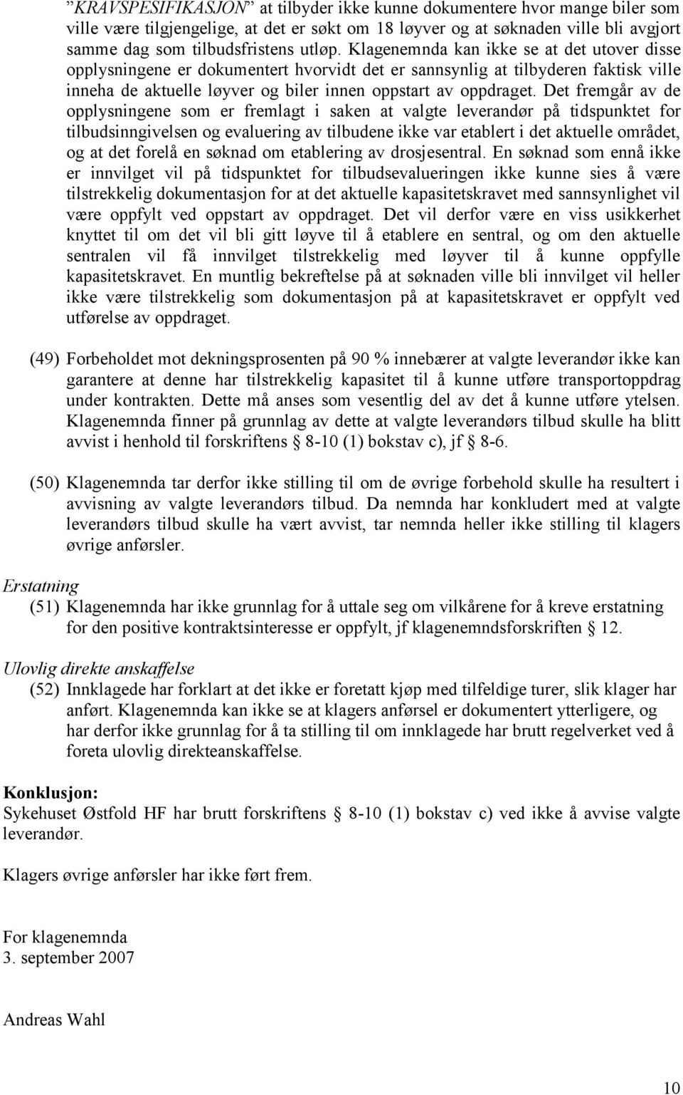 Det fremgår av de opplysningene som er fremlagt i saken at valgte leverandør på tidspunktet for tilbudsinngivelsen og evaluering av tilbudene ikke var etablert i det aktuelle området, og at det