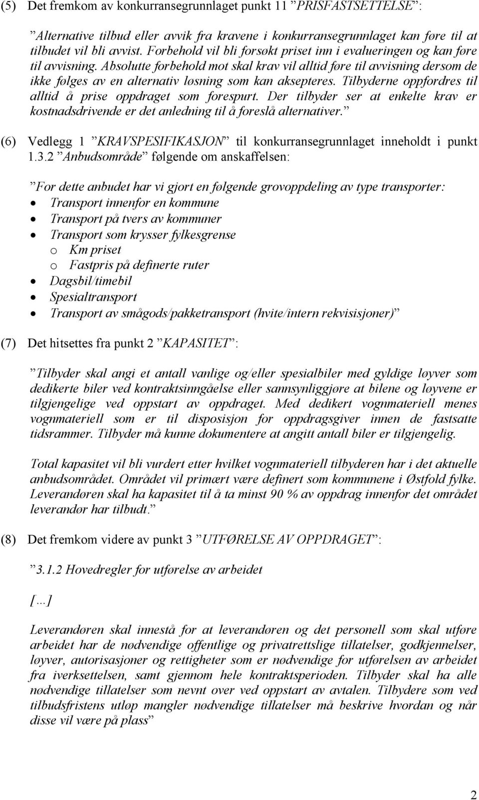 Absolutte forbehold mot skal krav vil alltid føre til avvisning dersom de ikke følges av en alternativ løsning som kan aksepteres. Tilbyderne oppfordres til alltid å prise oppdraget som forespurt.