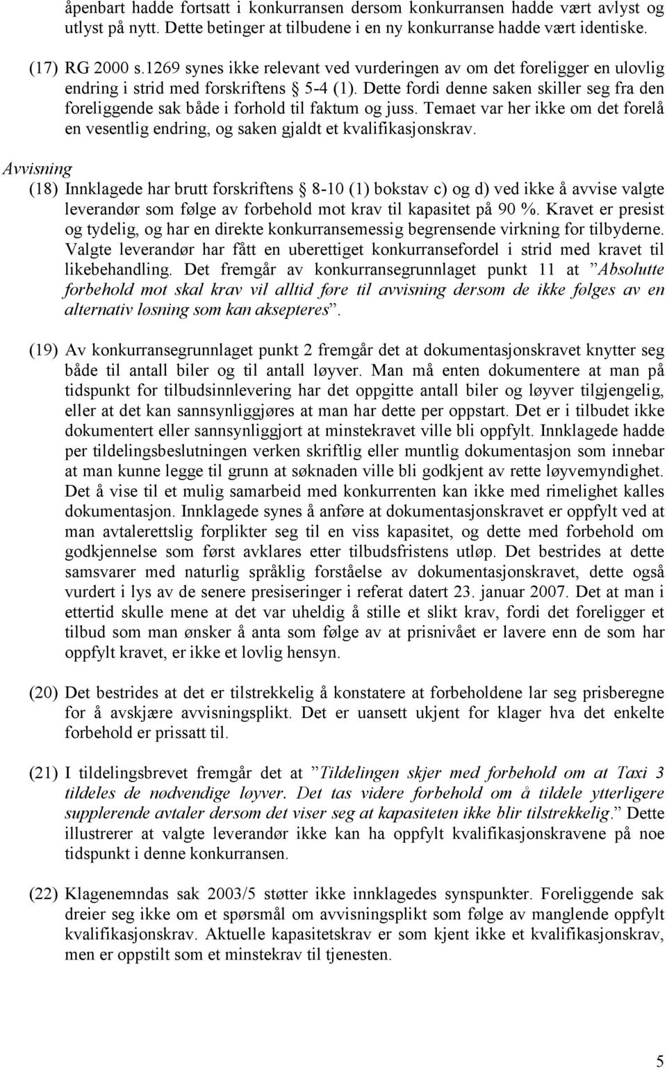 Dette fordi denne saken skiller seg fra den foreliggende sak både i forhold til faktum og juss. Temaet var her ikke om det forelå en vesentlig endring, og saken gjaldt et kvalifikasjonskrav.