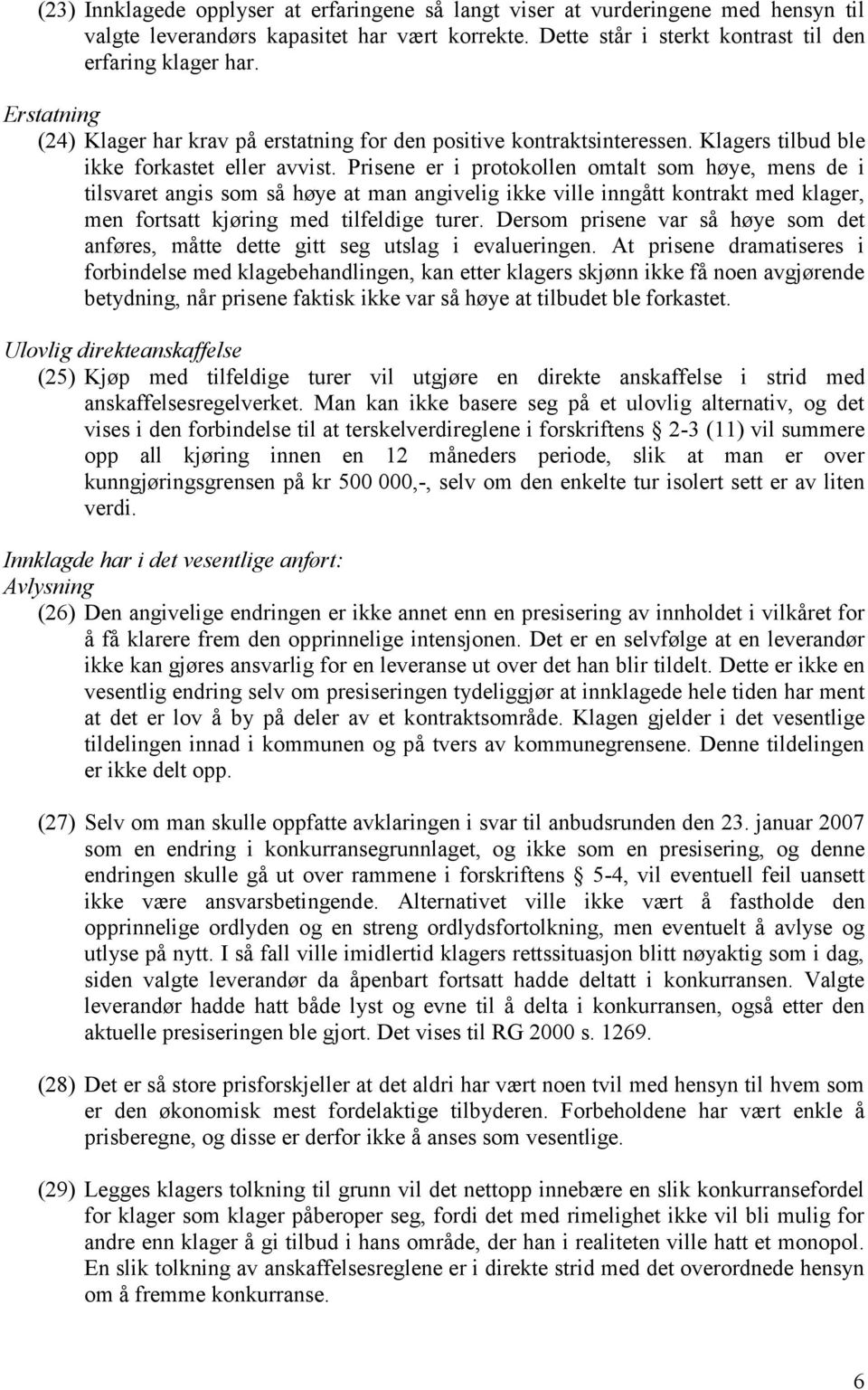 Prisene er i protokollen omtalt som høye, mens de i tilsvaret angis som så høye at man angivelig ikke ville inngått kontrakt med klager, men fortsatt kjøring med tilfeldige turer.