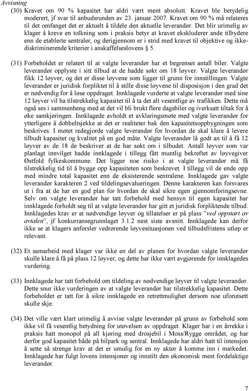 Det blir urimelig av klager å kreve en tolkning som i praksis betyr at kravet ekskluderer ande tilbydere enn de etablerte sentraler, og derigjennom er i strid med kravet til objektive og