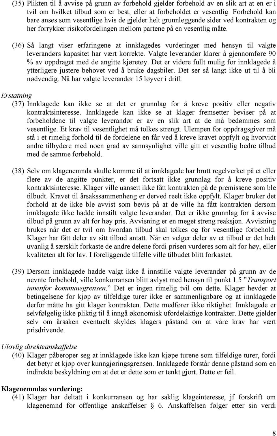 (36) Så langt viser erfaringene at innklagedes vurderinger med hensyn til valgte leverandørs kapasitet har vært korrekte.